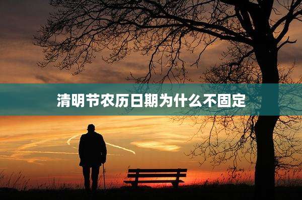 清明节农历日期为什么不固定