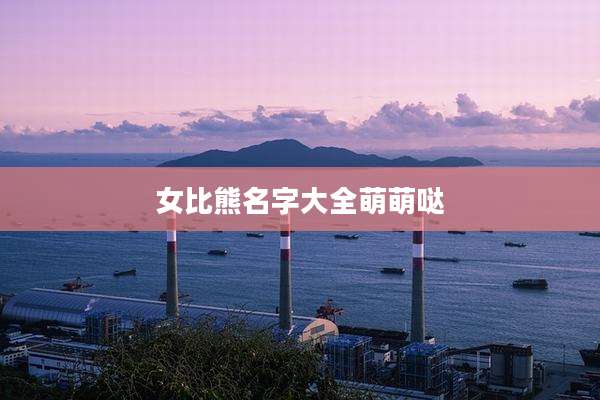 女比熊名字大全萌萌哒