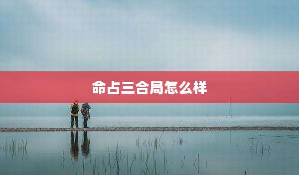 命占三合局怎么样