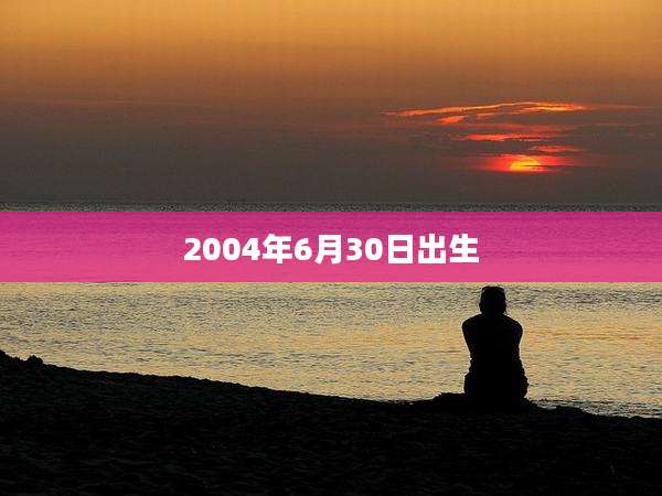 2004年6月30日出生