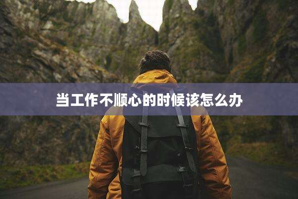 当工作不顺心的时候该怎么办