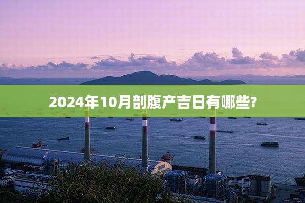 2024年10月剖腹产吉日有哪些?