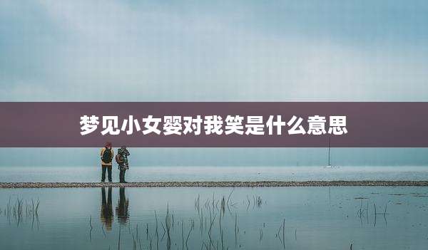 梦见小女婴对我笑是什么意思