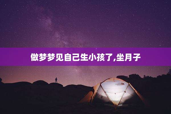 做梦梦见自己生小孩了,坐月子