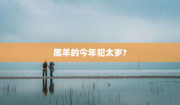 属羊的今年犯太岁?