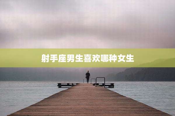 射手座男生喜欢哪种女生