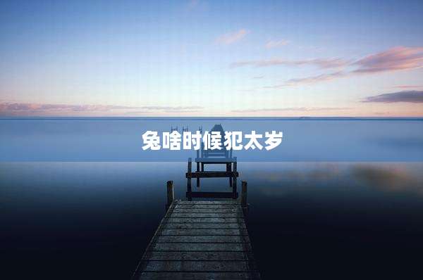 兔啥时候犯太岁