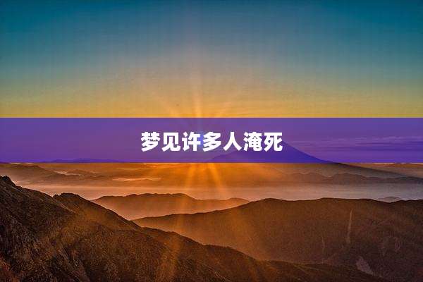 梦见许多人淹死