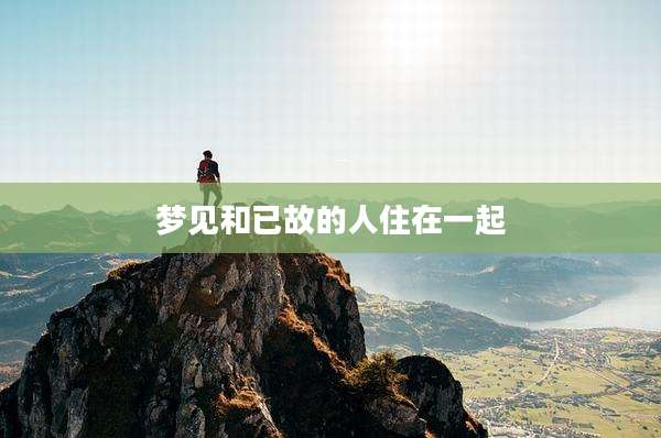 梦见和已故的人住在一起