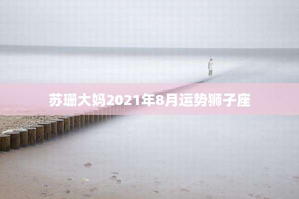 苏珊大妈2021年8月运势狮子座