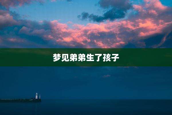 梦见弟弟生了孩子
