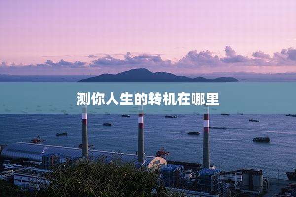 测你人生的转机在哪里