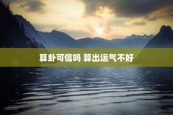 算卦可信吗 算出运气不好
