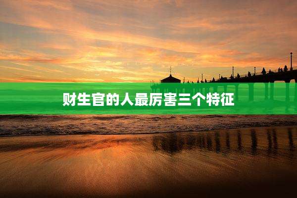 财生官的人最厉害三个特征