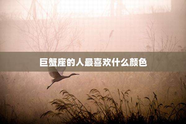 巨蟹座的人最喜欢什么颜色