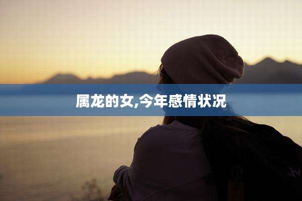 属龙的女,今年感情状况