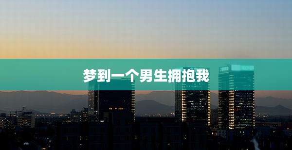 梦到一个男生拥抱我
