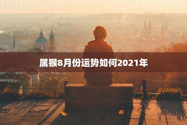 属猴8月份运势如何2021年