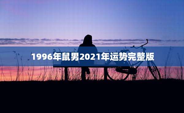 1996年鼠男2021年运势完整版
