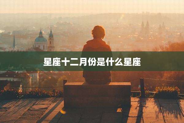 星座十二月份是什么星座