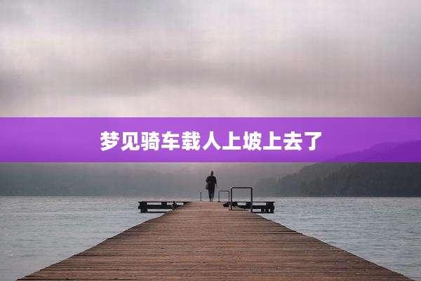 梦见骑车载人上坡上去了