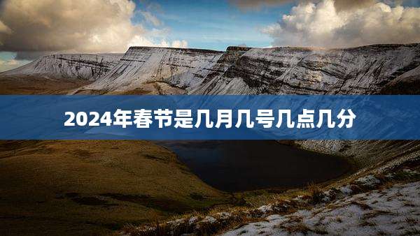 2024年春节是几月几号几点几分