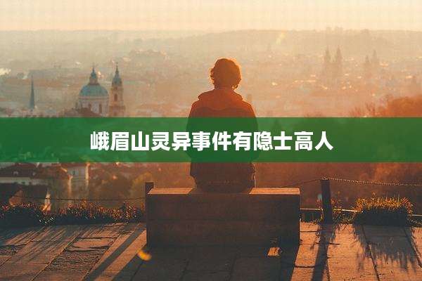 峨眉山灵异事件有隐士高人
