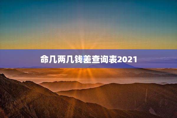 命几两几钱差查询表2021