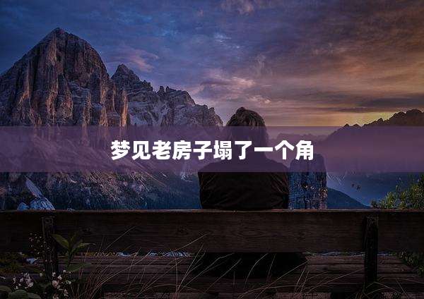 梦见老房子塌了一个角