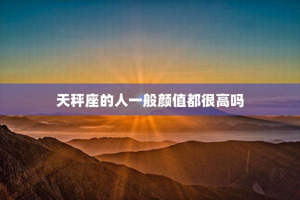 天秤座的人一般颜值都很高吗