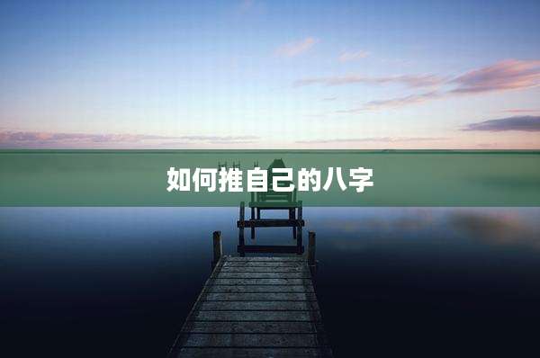 如何推自己的八字