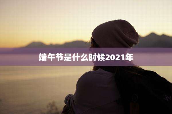 端午节是什么时候2021年