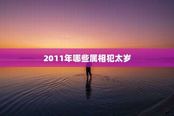 2011年哪些属相犯太岁