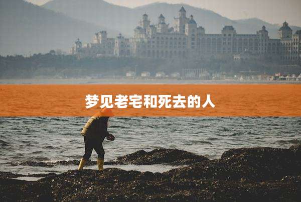 梦见老宅和死去的人
