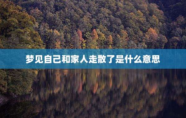 梦见自己和家人走散了是什么意思