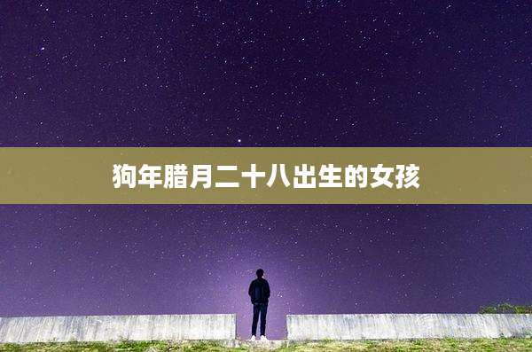 狗年腊月二十八出生的女孩