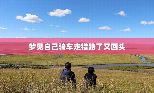 梦见自己骑车走错路了又回头
