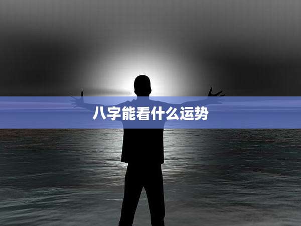 八字能看什么运势