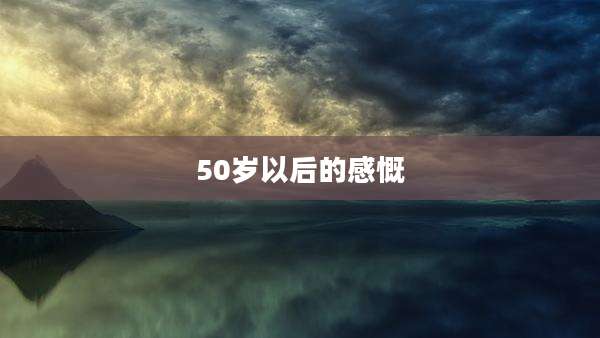 50岁以后的感慨