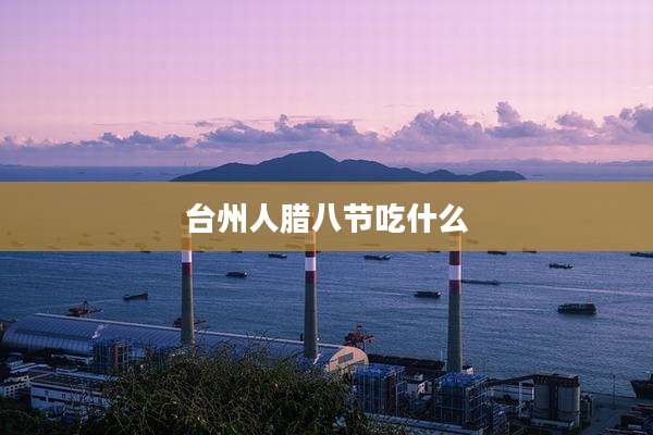 台州人腊八节吃什么