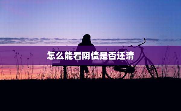 怎么能看阴债是否还清