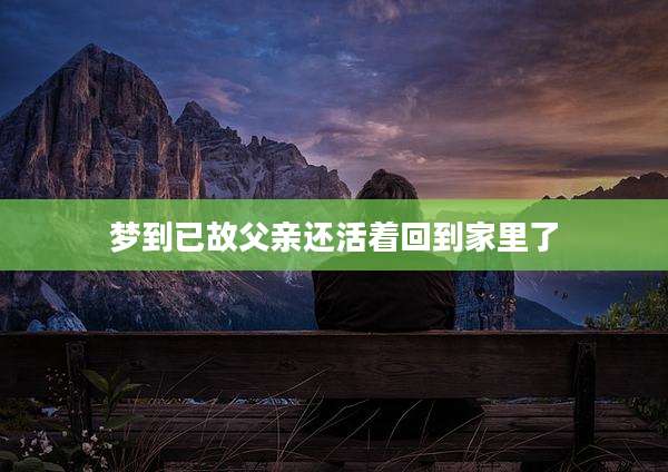 梦到已故父亲还活着回到家里了
