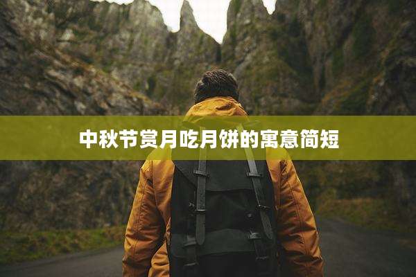 中秋节赏月吃月饼的寓意简短
