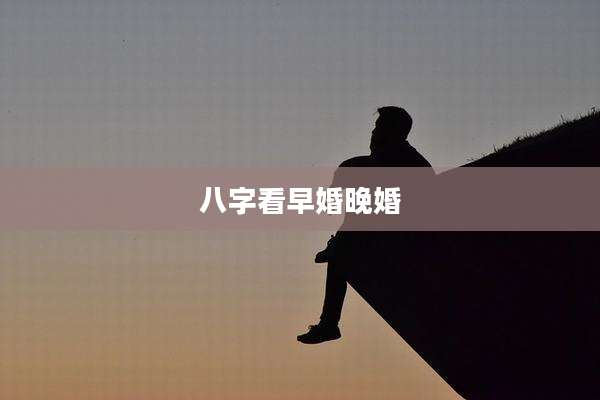 八字看早婚晚婚