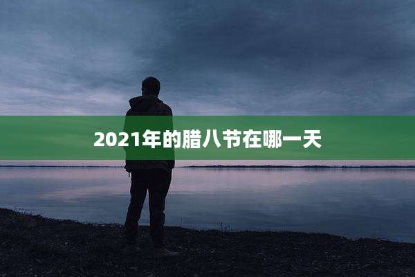 2021年的腊八节在哪一天