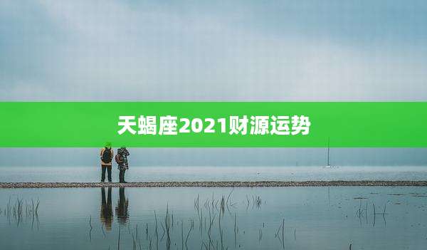 天蝎座2021财源运势