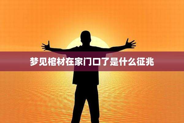 梦见棺材在家门口了是什么征兆
