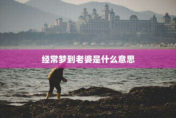 经常梦到老婆是什么意思
