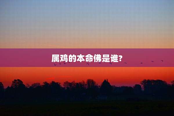 属鸡的本命佛是谁?