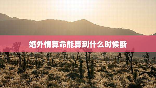 婚外情算命能算到什么时候断